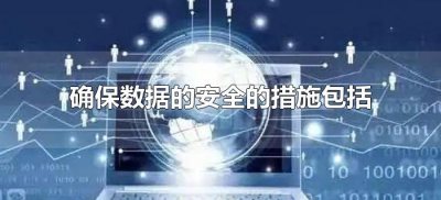 ​确保数据的安全的措施包括什么（采取哪些措施保障数据安全）