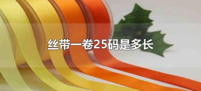 ​丝带一卷25码是多长（丝带25码一卷是多少厘米）