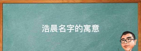 浩晨名字的寓意,晨浩这个名字好吗图2