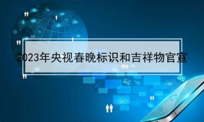 ​2023年央视春晚标识和吉祥物官宣