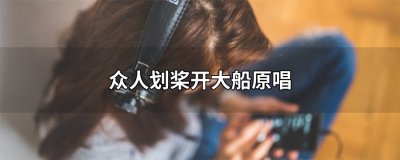 ​众人划桨开大船原唱