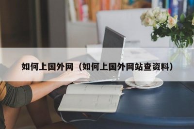 ​如何上国外网（如何上国外网站查资料）