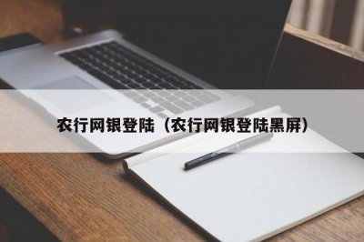 ​农行网银登陆（农行网银登陆黑屏）