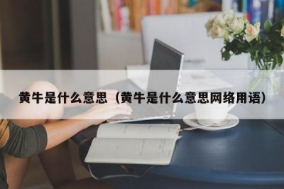 ​黄牛是什么意思（黄牛是什么意思网络用语）