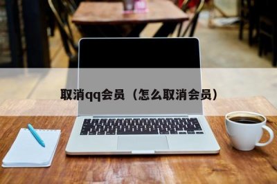 ​取消qq会员（怎么取消会员）