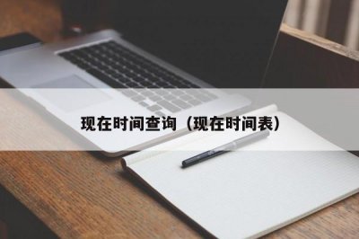 ​现在时间查询（现在时间表）