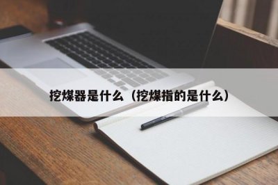 ​挖煤器是什么（挖煤指的是什么）