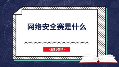 ​网络安全赛是什么意思 网络安全大赛是什么?