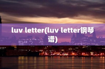 ​luv letter(luv letter钢琴谱)