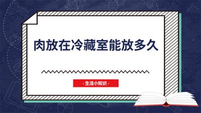 ​肉放在冷藏室能放多久不变质 肉放在冷藏室能放多久啊