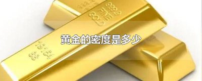 ​9999黄金的密度是多少 黄金的密度是多少克每立方厘米