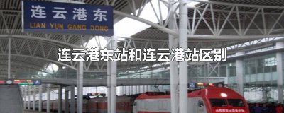 ​连云港站跟连云港东站有什么区别 连云港站与连云港东站有什么区别?