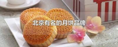 ​北京最好吃的月饼品牌 北京老字号月饼品牌