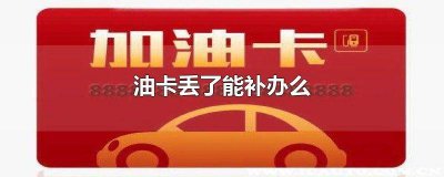 ​油卡丢了如何补办 油卡掉了可以补办吗