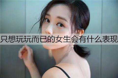 只想玩玩而已的女生会有什么表现3